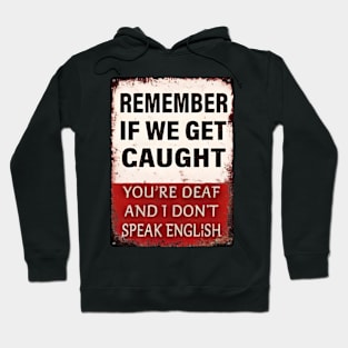 Remember-If-We-Get-Caught-You're-Deaf-and-I-Don't-Speak-English Hoodie